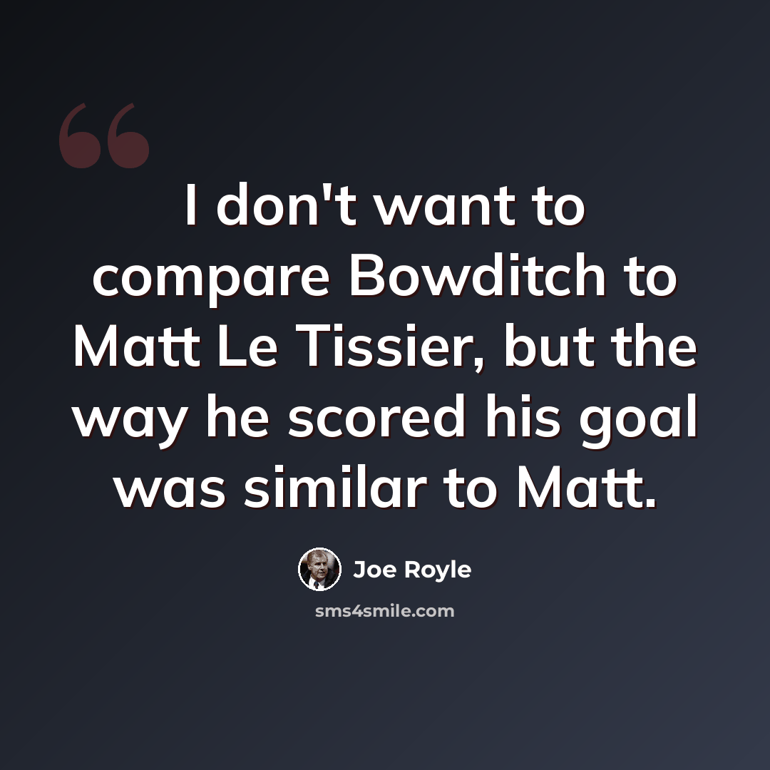 “I don't want to compare Bowditch to Matt Le Tissier, but the way he scored his goal was similar to Matt.” quote by Joe Royle