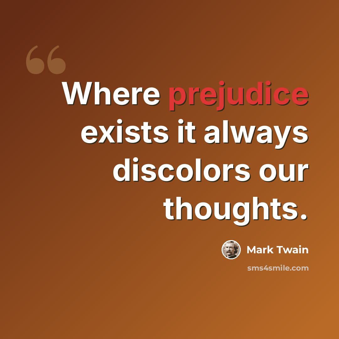 “Where prejudice exists it always discolors our thoughts.” quote by Mark Twain
