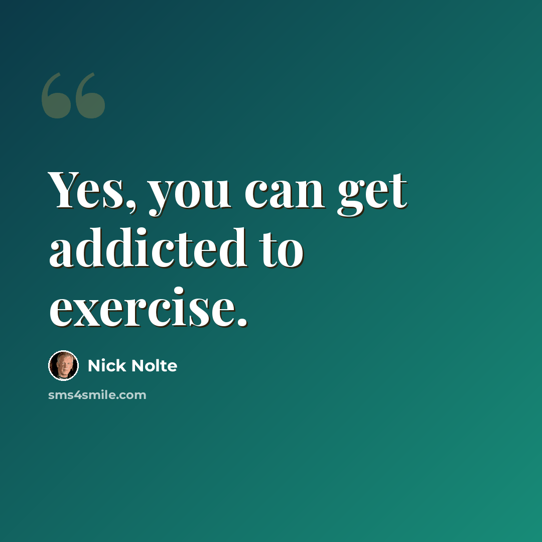 “Yes, you can get addicted to exercise.” quote by Nick Nolte