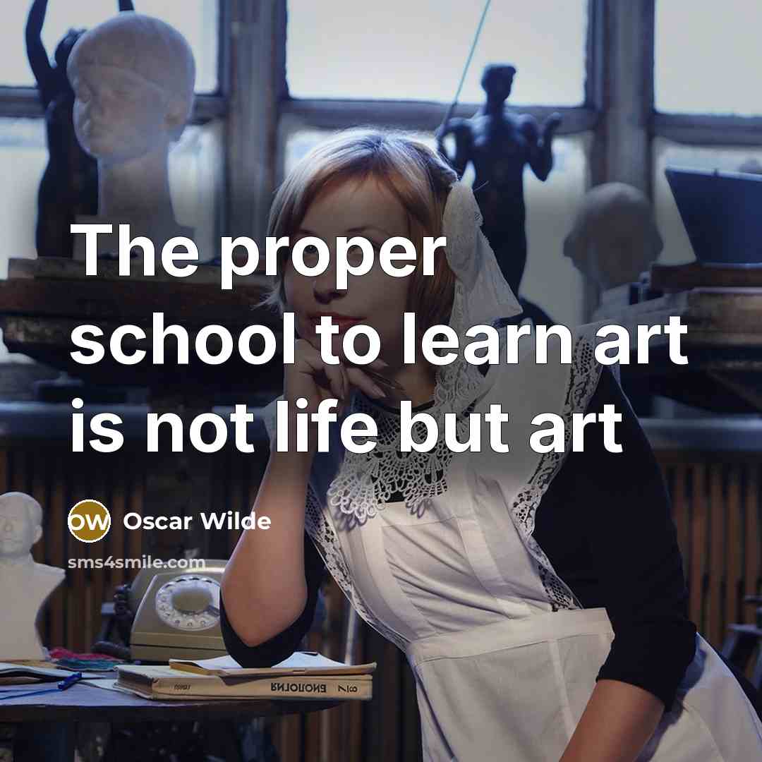 “The proper school to learn art is not life but art” quote by Oscar Wilde