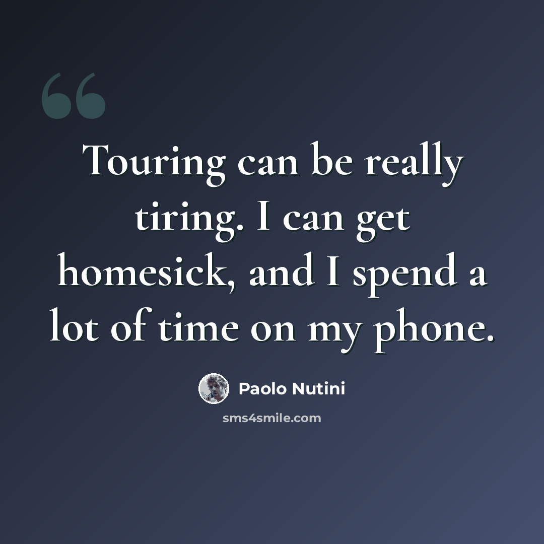 “Touring can be really tiring. I can get homesick, and I spend a lot of time on my phone.” quote by Paolo Nutini