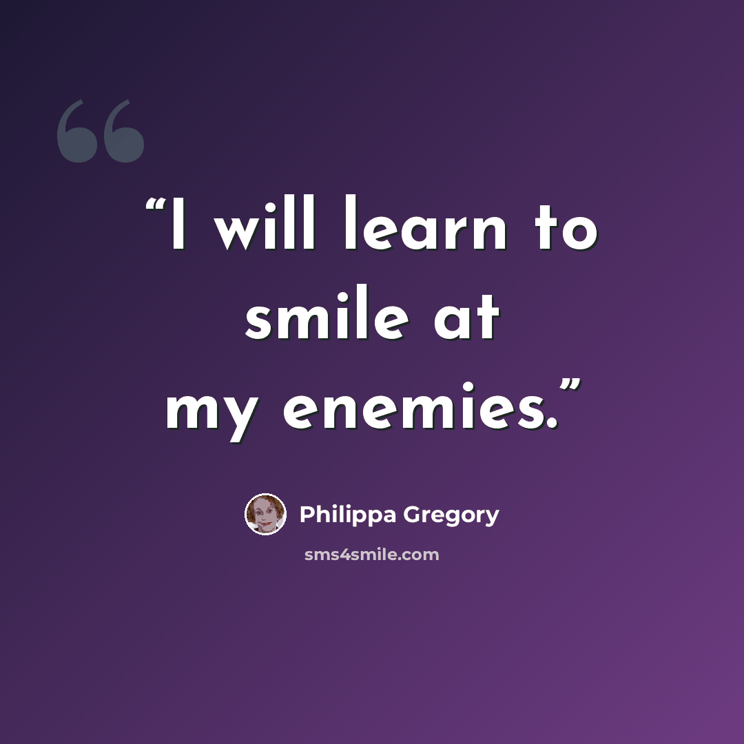 “I will learn to smile at my enemies.” quote by Philippa Gregory