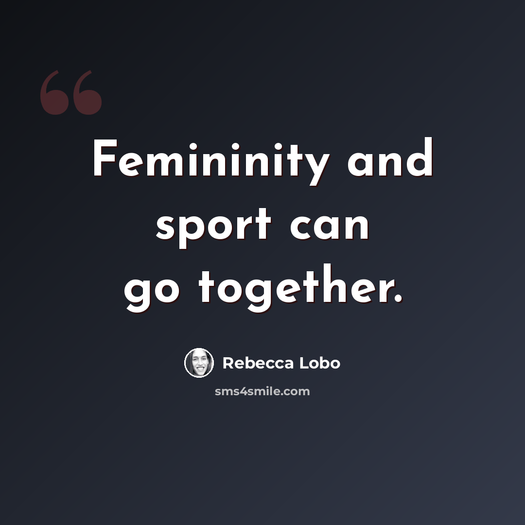 “Femininity and sport can go together.” quote by Rebecca Lobo