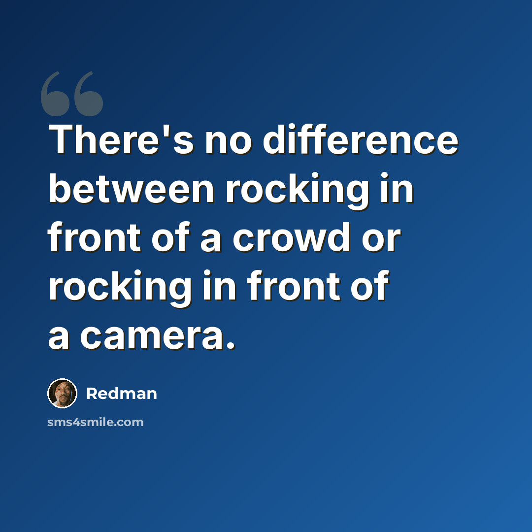 “There's no difference between rocking in front of a crowd or rocking in front of a camera.” quote by Redman
