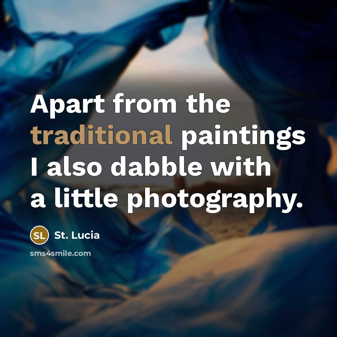 “Apart from the traditional paintings I also dabble with a little photography.” quote by St. Lucia
