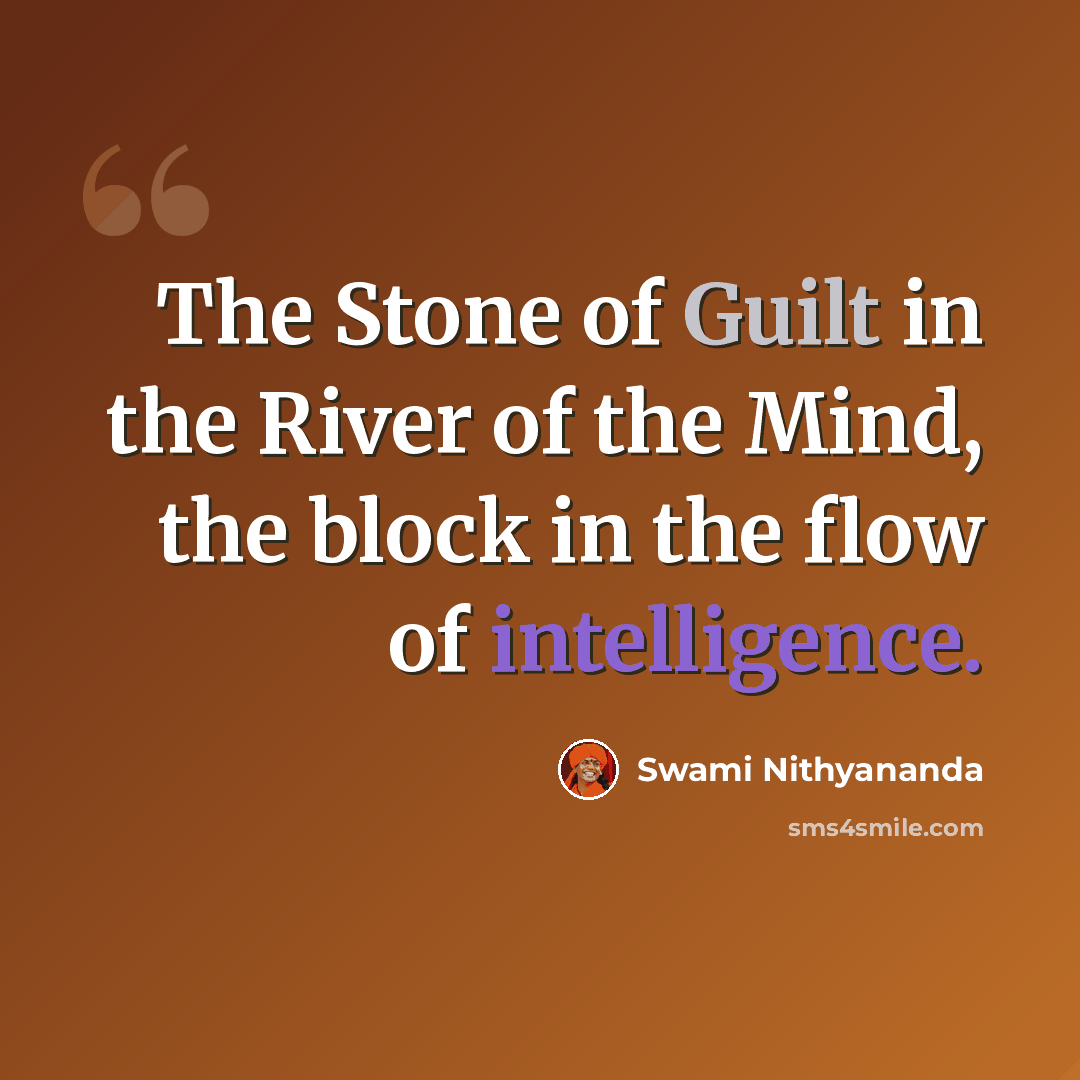 “The Stone of Guilt in the River of the Mind, the block in the flow of intelligence.” quote by Swami Nithyananda