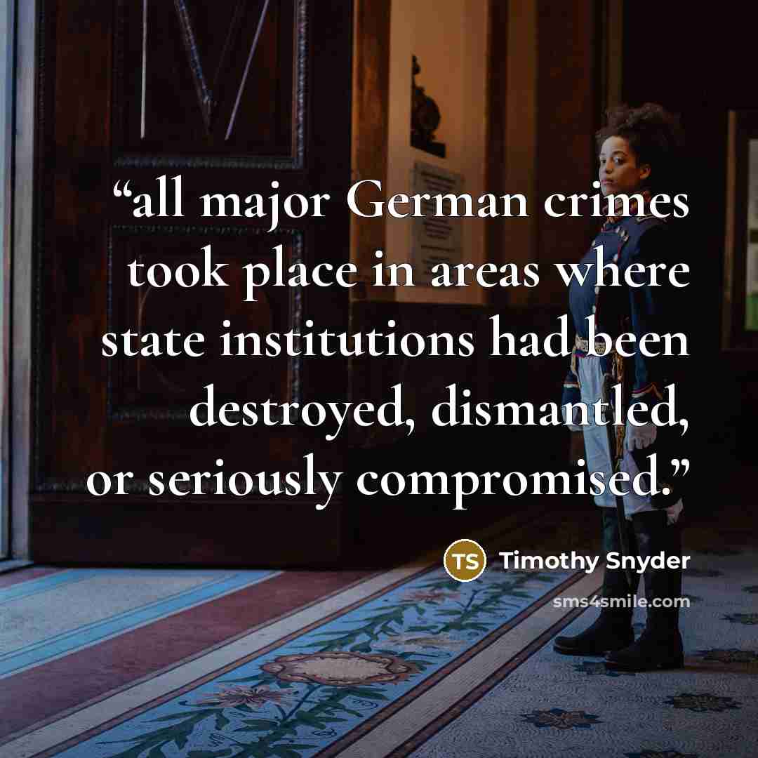“all major German crimes took place in areas where state institutions had been destroyed, dismantled, or seriously compromised.” quote by Timothy Snyder