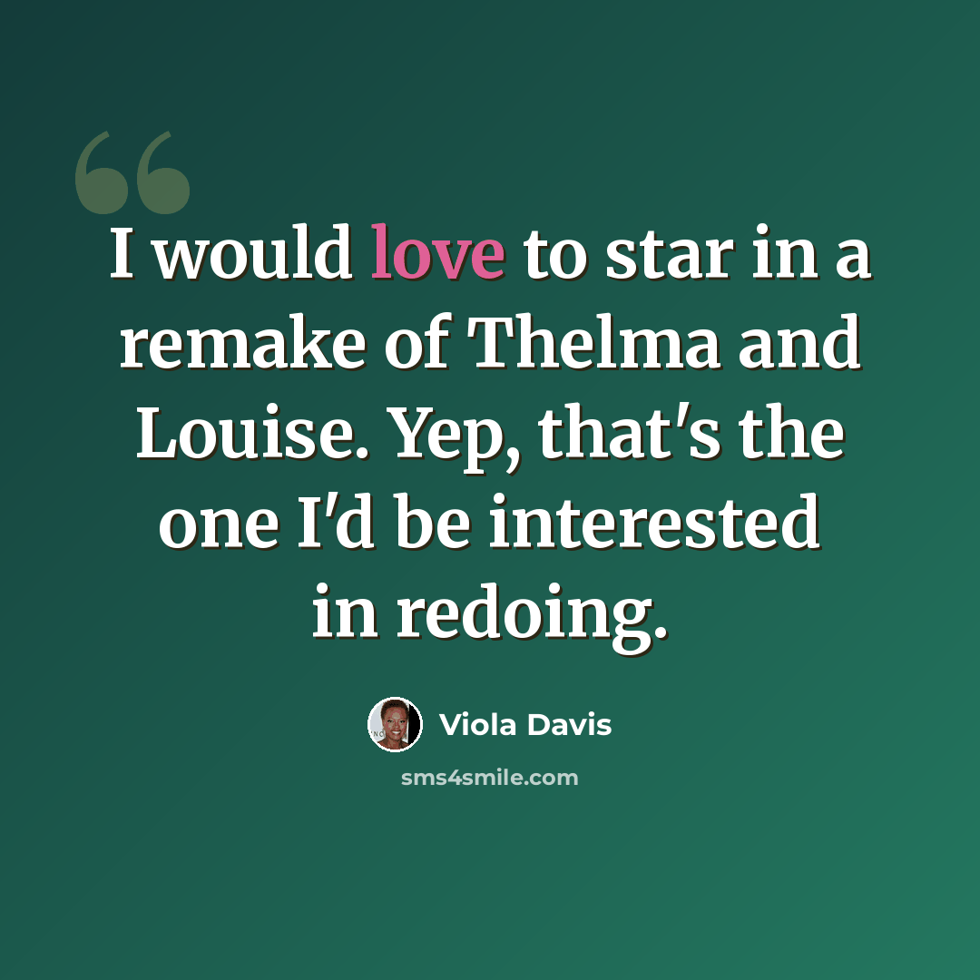 “I would love to star in a remake of Thelma and Louise. Yep, that's the one I'd be interested in redoing.” quote by Viola Davis