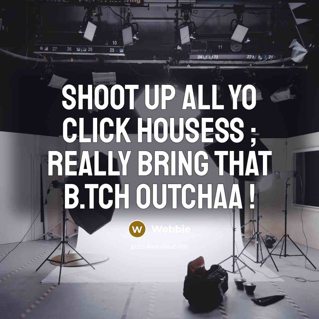 “Shoot up all yo click housess ; really bring that b.tch outchaa !” quote by Webbie