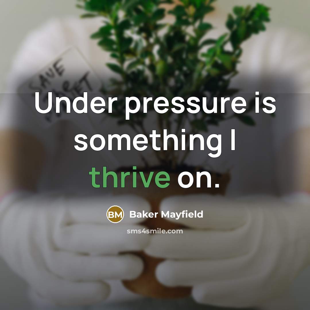 “Under pressure is something I thrive on.” quote by Baker Mayfield