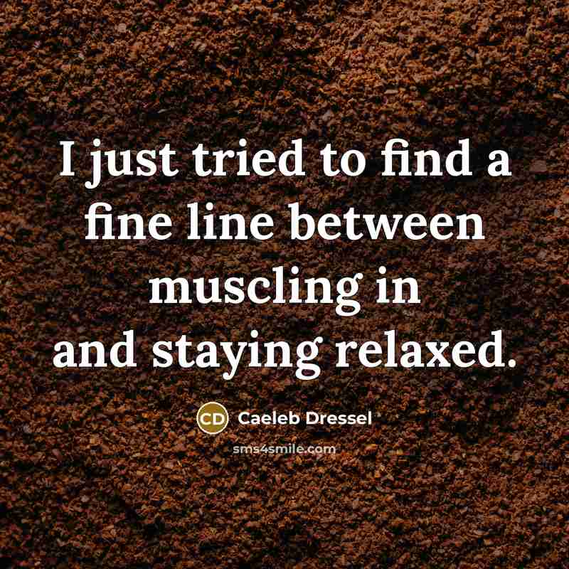 “I just tried to find a fine line between muscling in and staying relaxed.” quote by Caeleb Dressel
