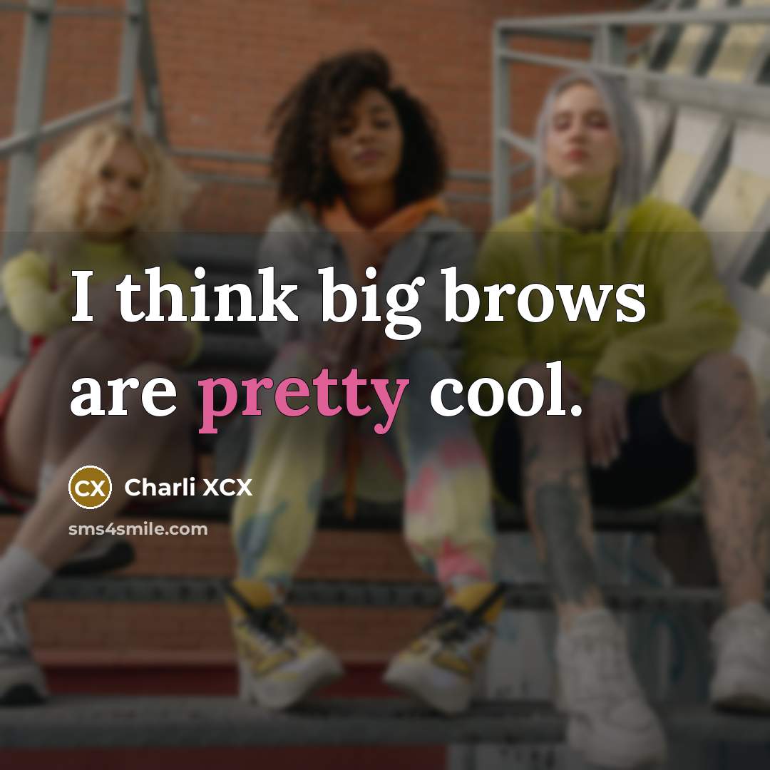 “I think big brows are pretty cool.” quote by Charli XCX