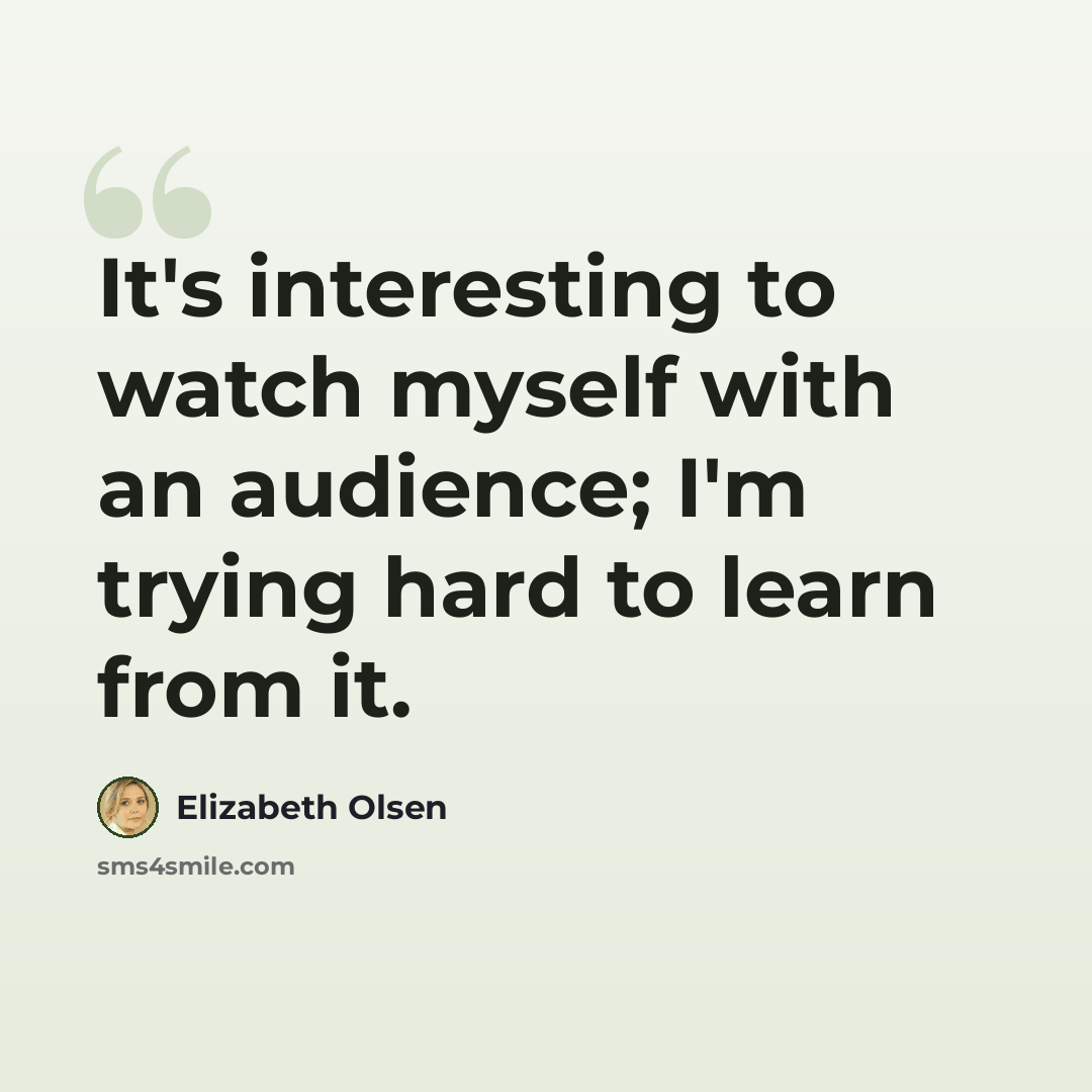 “It's interesting to watch myself with an audience; I'm trying hard to learn from it.” quote by Elizabeth Olsen