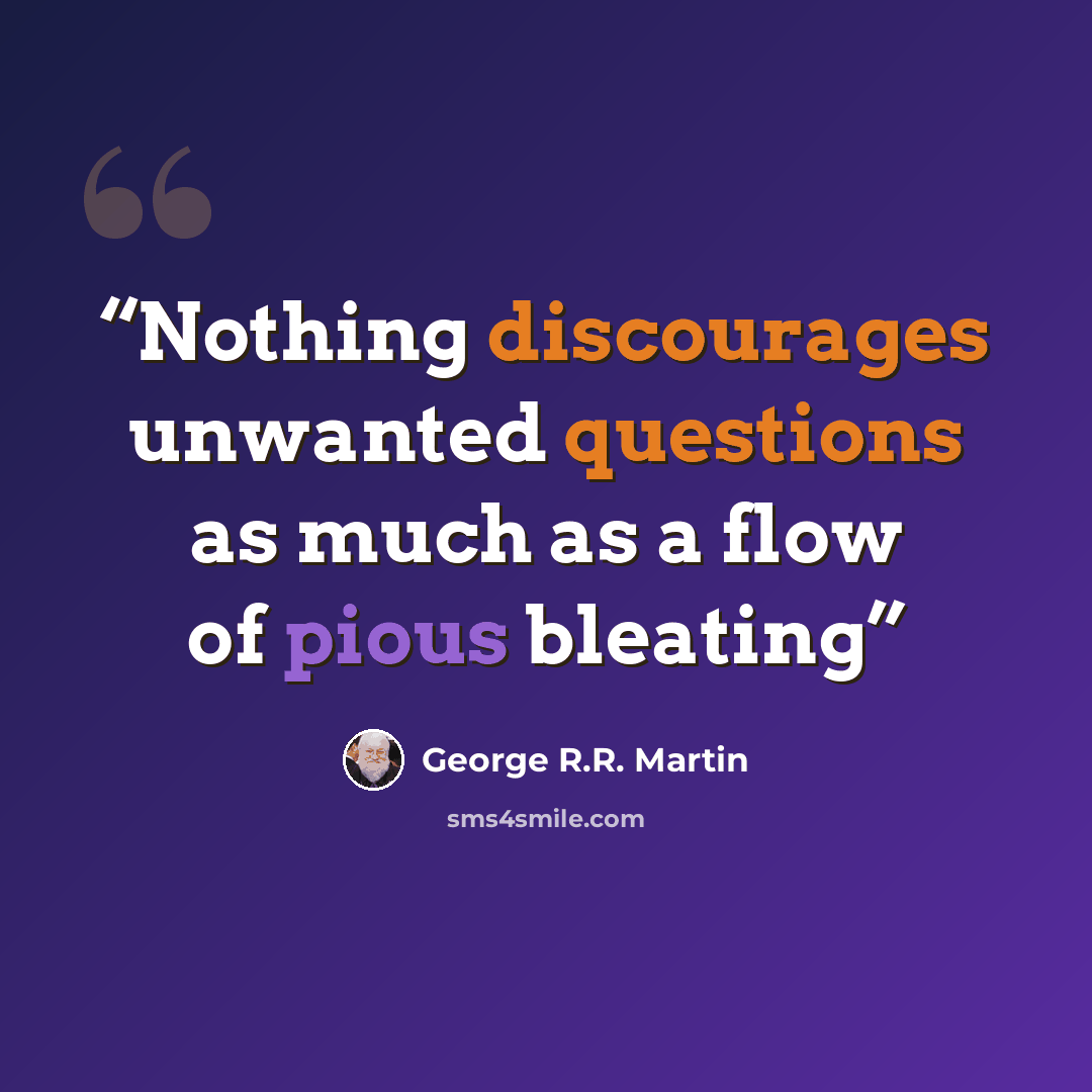 “Nothing discourages unwanted questions as much as a flow of pious bleating” quote by George R.R. Martin