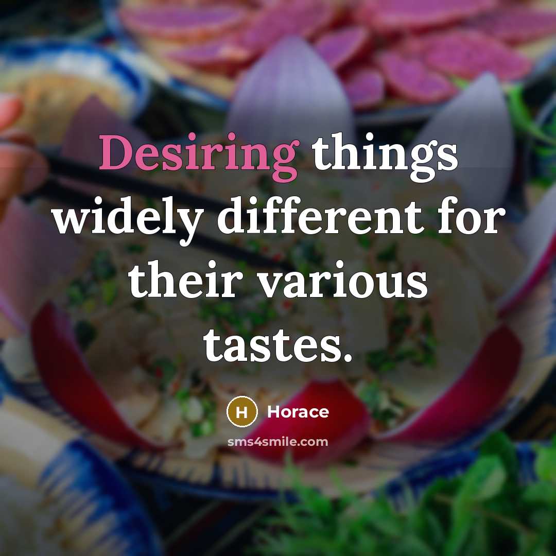 “Desiring things widely different for their various tastes.” quote by Horace