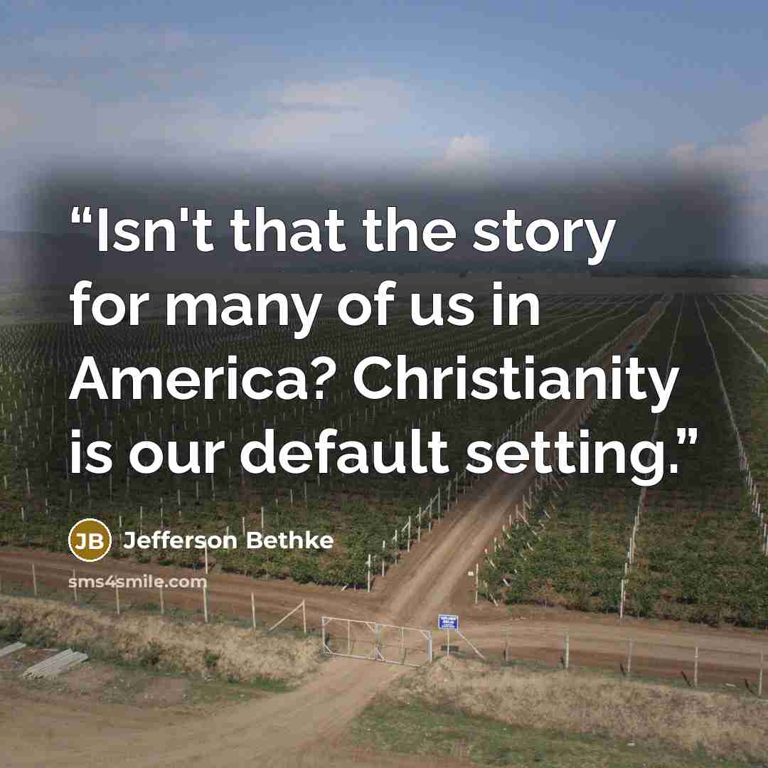 “Isn't that the story for many of us in America? Christianity is our default setting.” quote by Jefferson Bethke