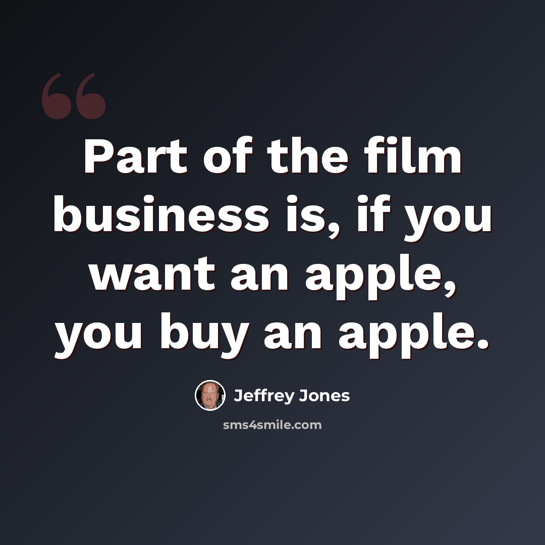 “Part of the film business is, if you want an apple, you buy an apple.” quote by Jeffrey Jones