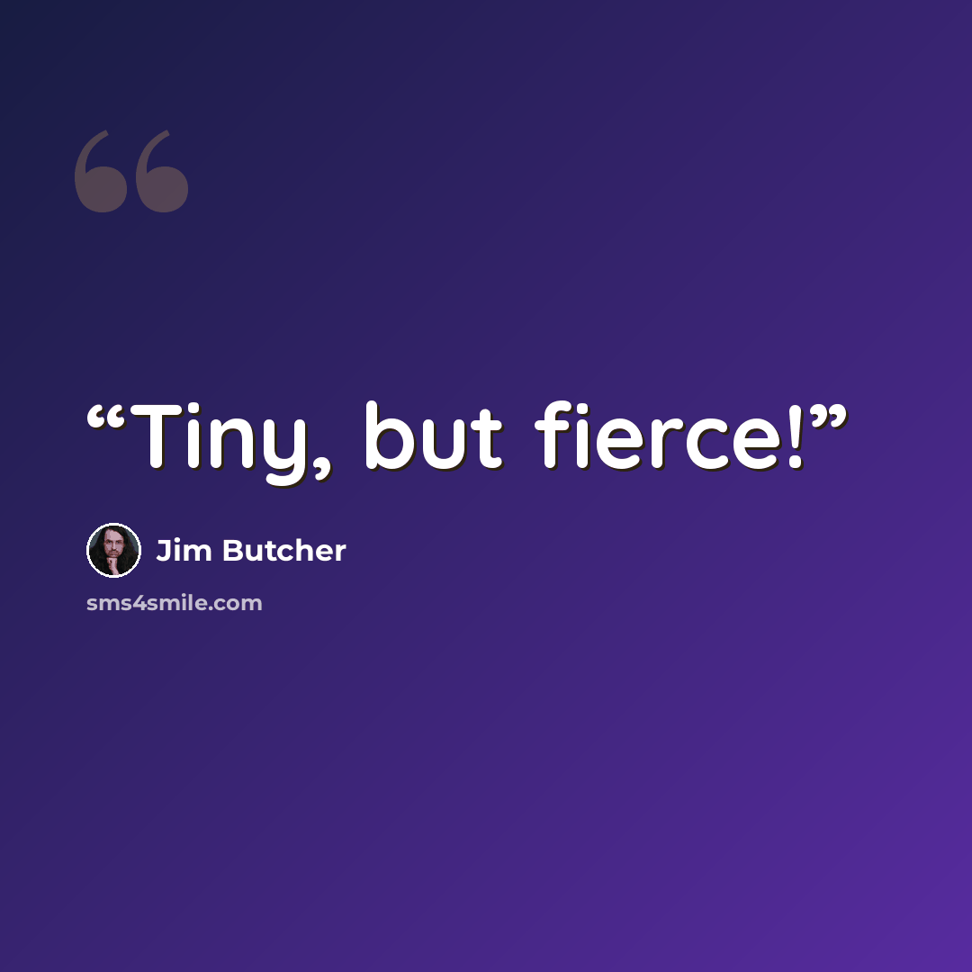 “Tiny, but fierce!” quote by Jim Butcher