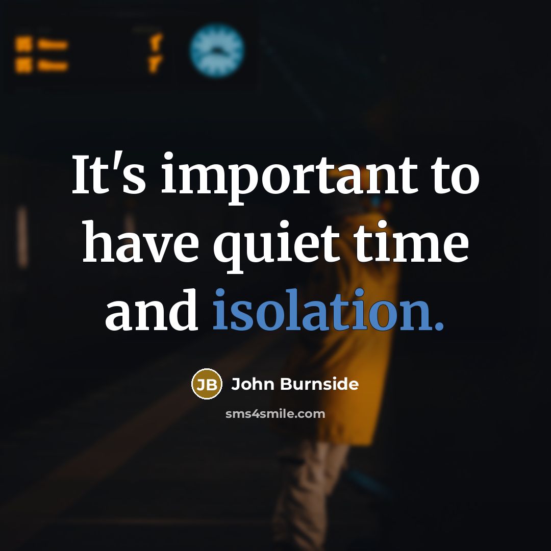 “It's important to have quiet time and isolation.” quote by John Burnside