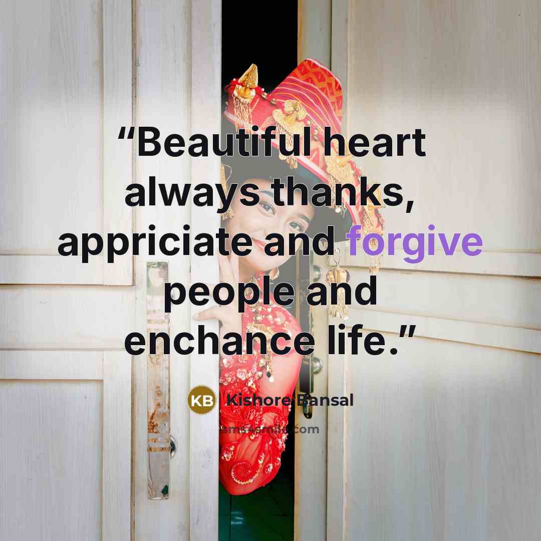 “Beautiful heart always thanks, appriciate and forgive people and enchance life.” quote by Kishore Bansal