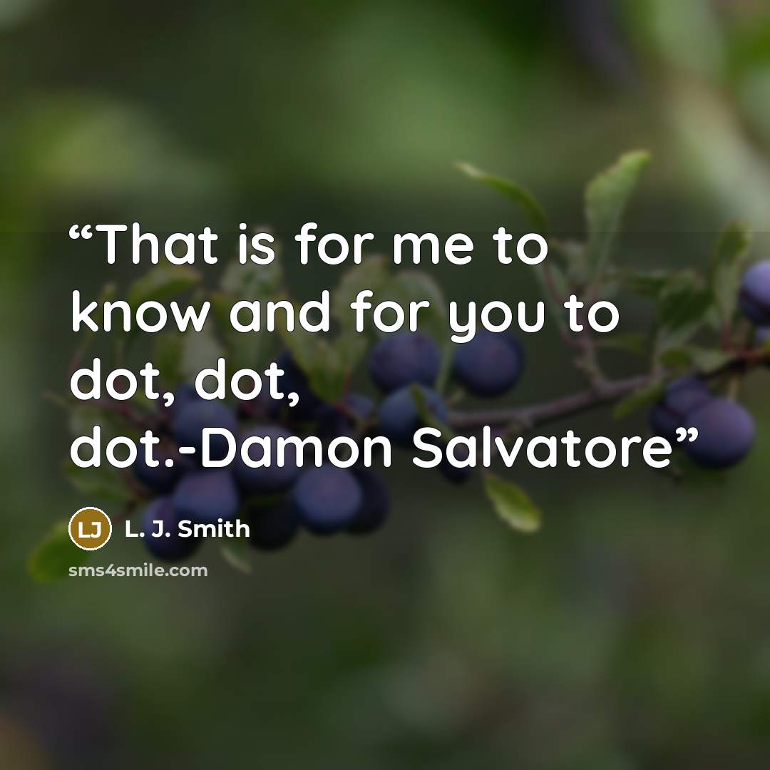 “That is for me to know and for you to dot, dot, dot.-Damon Salvatore” quote by L. J. Smith
