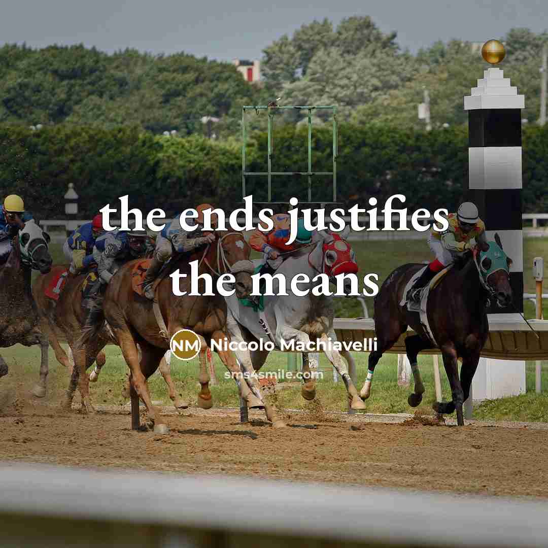 “the ends justifies the means” quote by Niccolo Machiavelli
