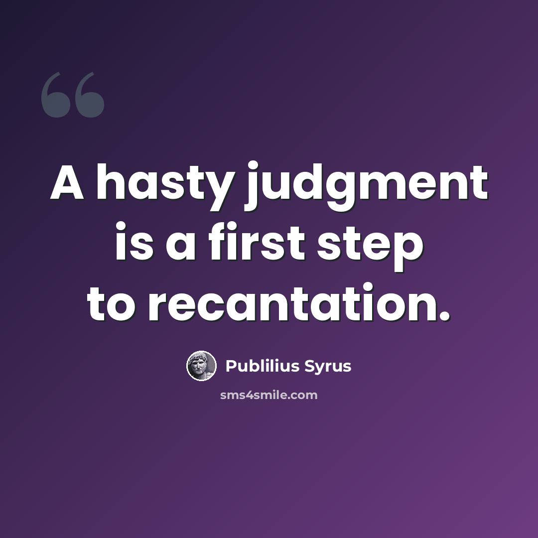“A hasty judgment is a first step to recantation.” quote by Publilius Syrus