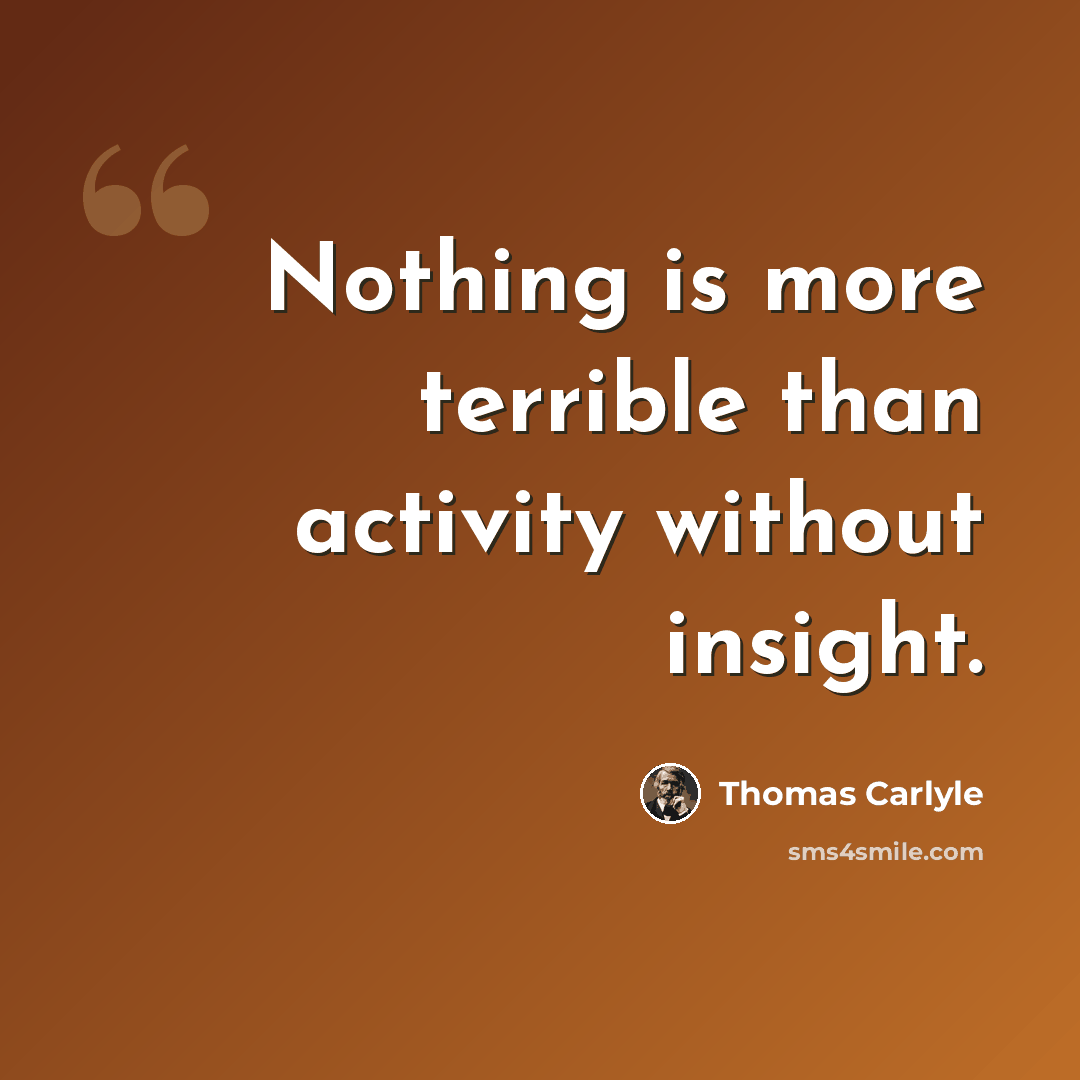 “Nothing is more terrible than activity without insight.” quote by Thomas Carlyle