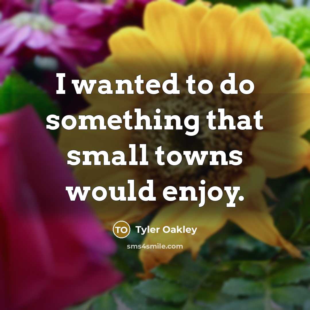 “I wanted to do something that small towns would enjoy.” quote by Tyler Oakley