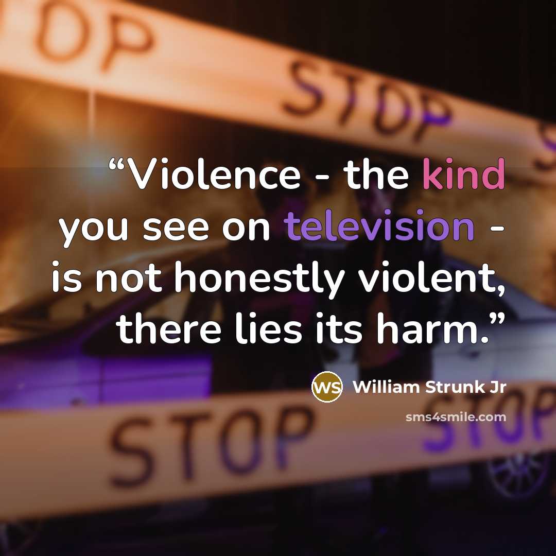 “Violence - the kind you see on television - is not honestly violent, there lies its harm.” quote by William Strunk Jr