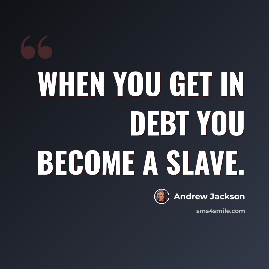 “When you get in debt you become a slave.” quote by Andrew Jackson