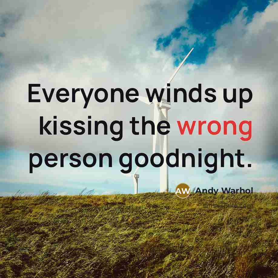 “Everyone winds up kissing the wrong person goodnight.” quote by Andy Warhol