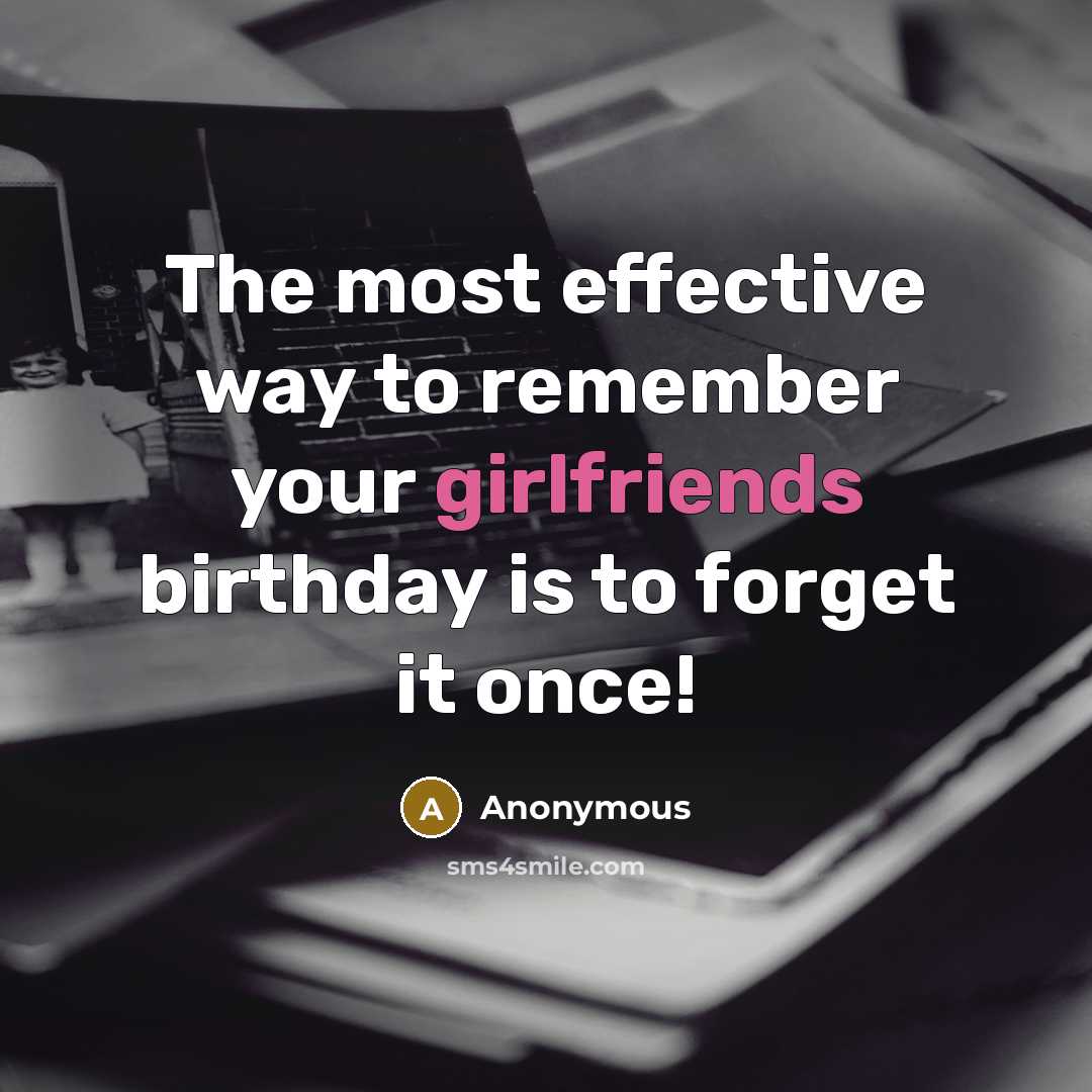 “The most effective way to remember your girlfriends birthday is to forget it once!” quote by Anonymous