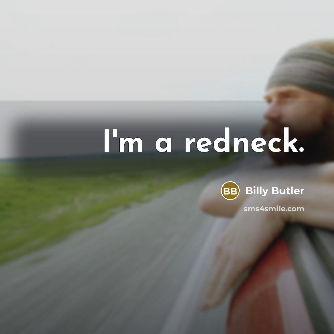 “I'm a redneck.” quote by Billy Butler