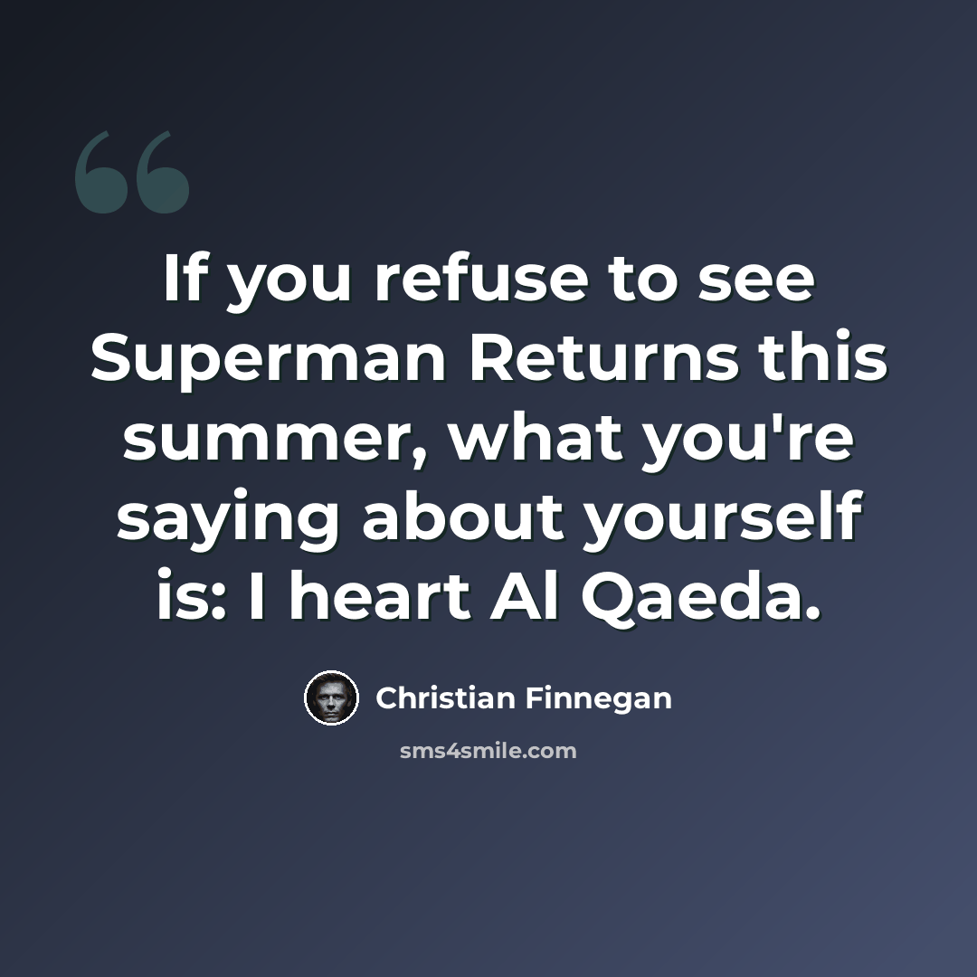 “If you refuse to see Superman Returns this summer, what you're saying about yourself is: I heart Al Qaeda.” quote by Christian Finnegan