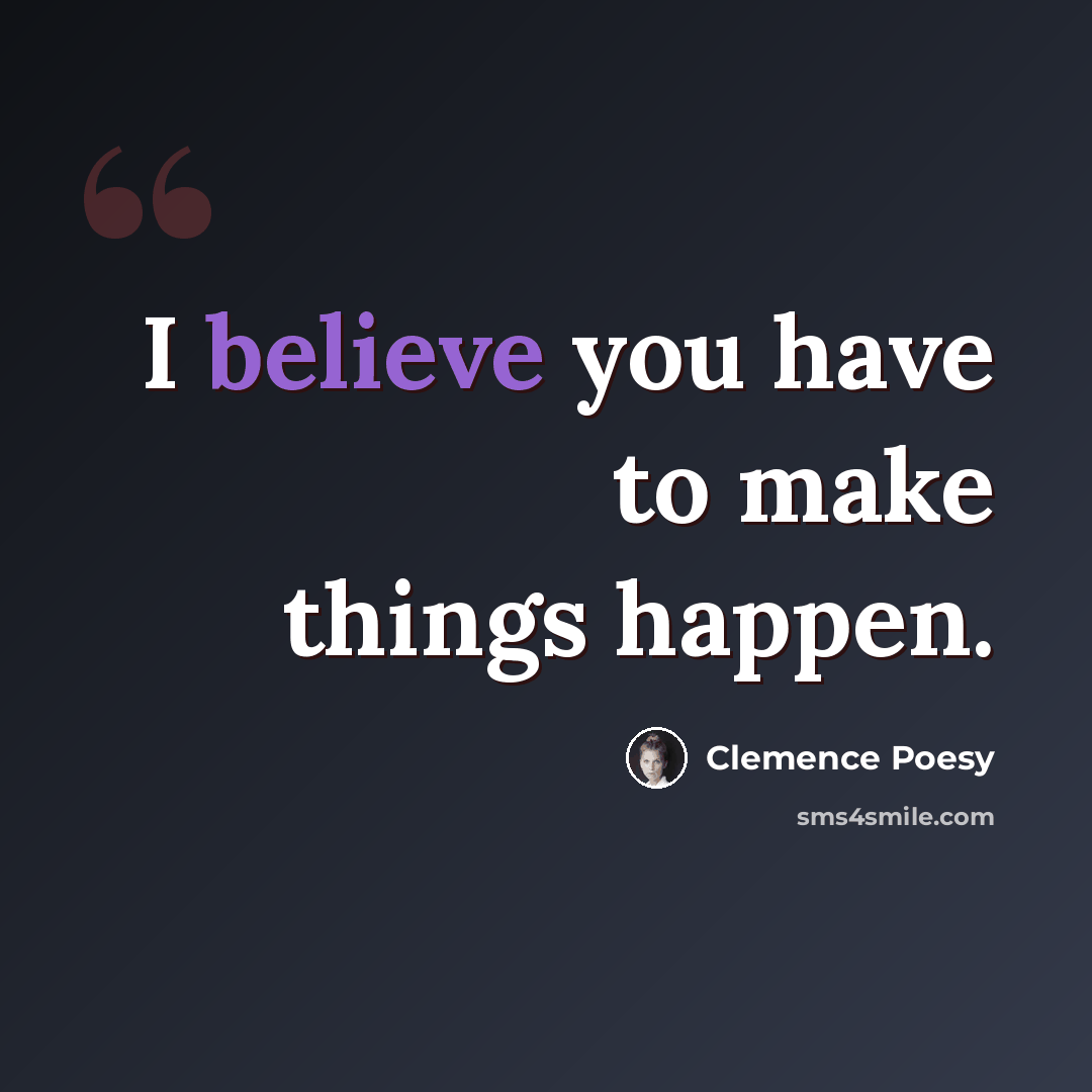 “I believe you have to make things happen.” quote by Clemence Poesy
