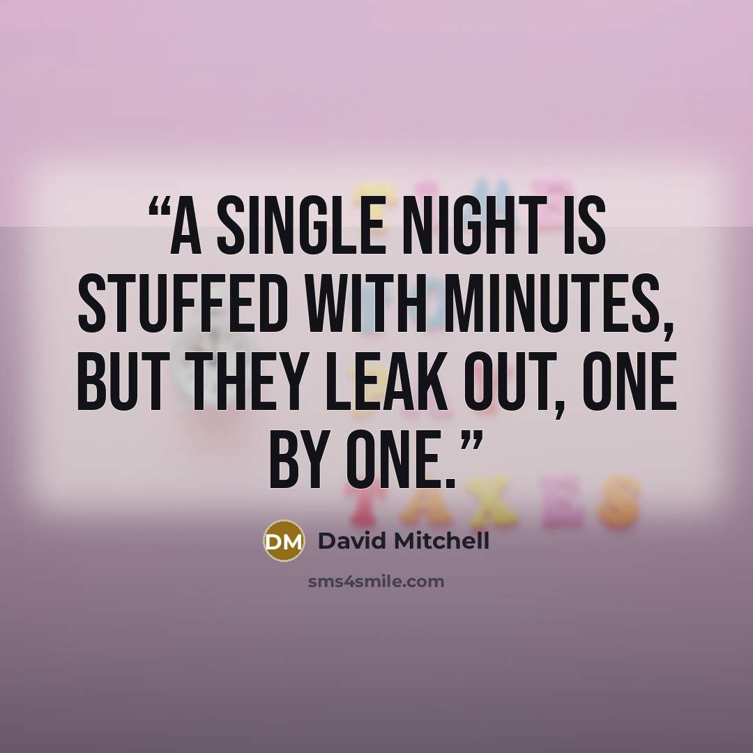 “A single night is stuffed with minutes, but they leak out, one by one.” quote by David Mitchell