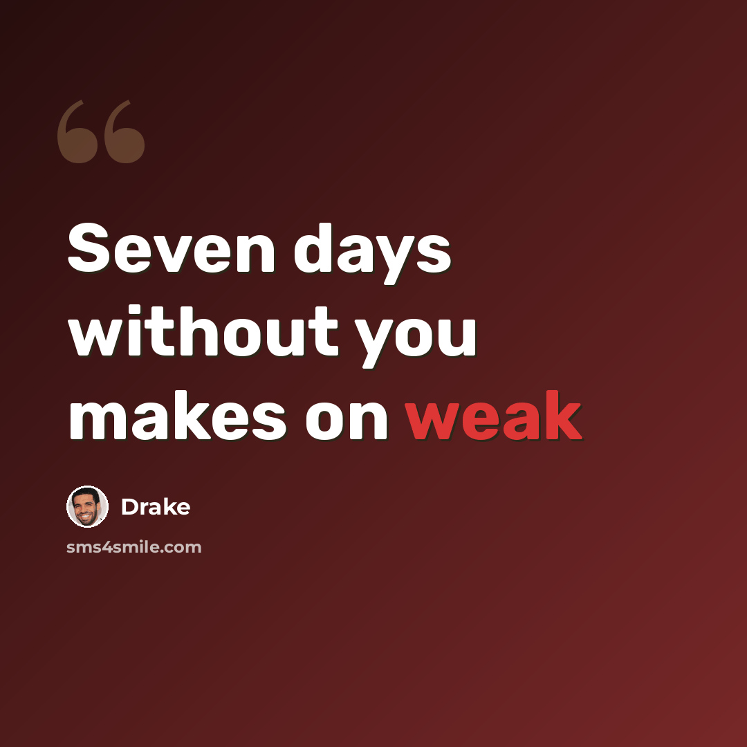 “Seven days without you makes on weak” quote by Drake