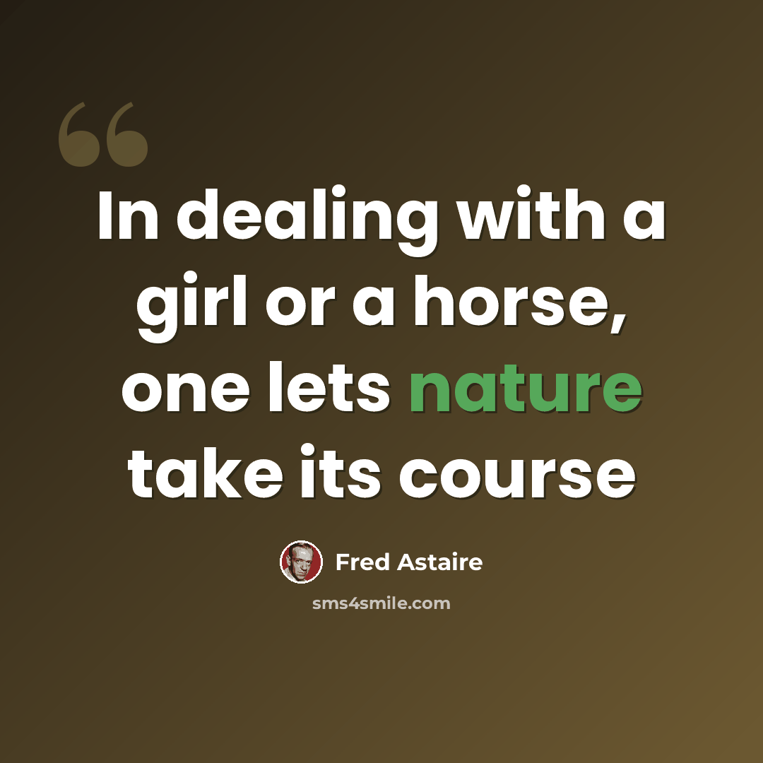 “In dealing with a girl or a horse, one lets nature take its course” quote by Fred Astaire
