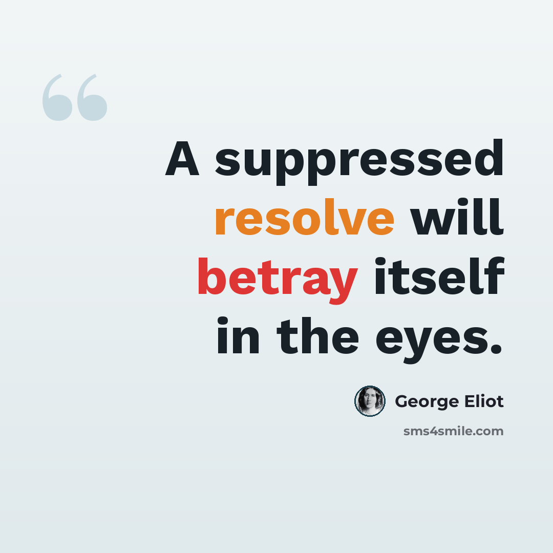 “A suppressed resolve will betray itself in the eyes.” quote by George Eliot