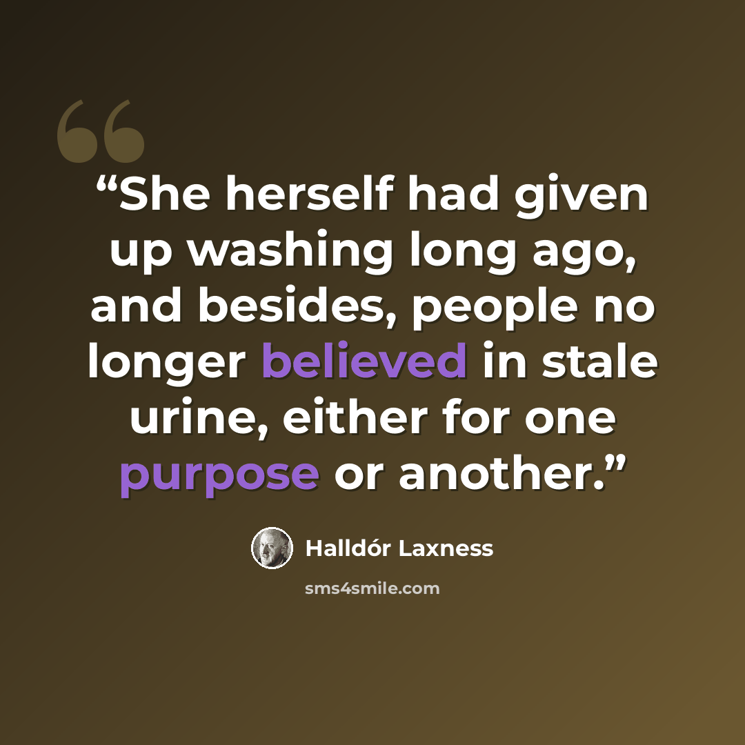 “She herself had given up washing long ago, and besides, people no longer believed in stale urine, either for one purpose or another.” quote by Halldór Laxness