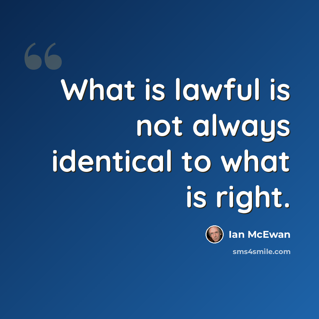 “What is lawful is not always identical to what is right.” quote by Ian Mcewan