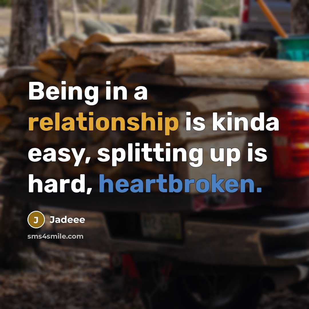 “Being in a relationship is kinda easy, splitting up is hard, heartbroken.” quote by Jadeee