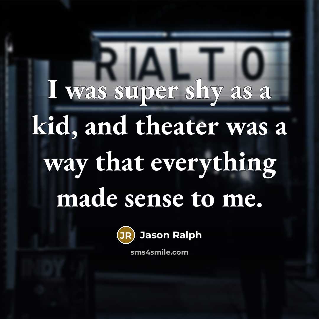 “I was super shy as a kid, and theater was a way that everything made sense to me.” quote by Jason Ralph