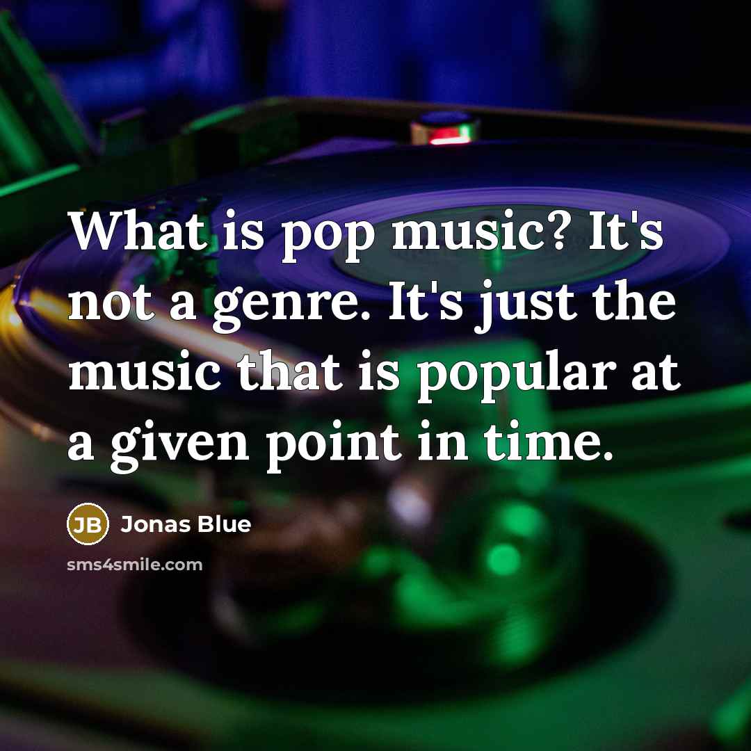 “What is pop music? It's not a genre. It's just the music that is popular at a given point in time.” quote by Jonas Blue