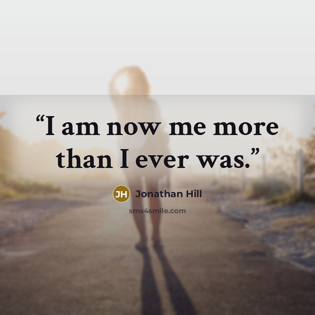 “I am now me more than I ever was.” quote by Jonathan Hill