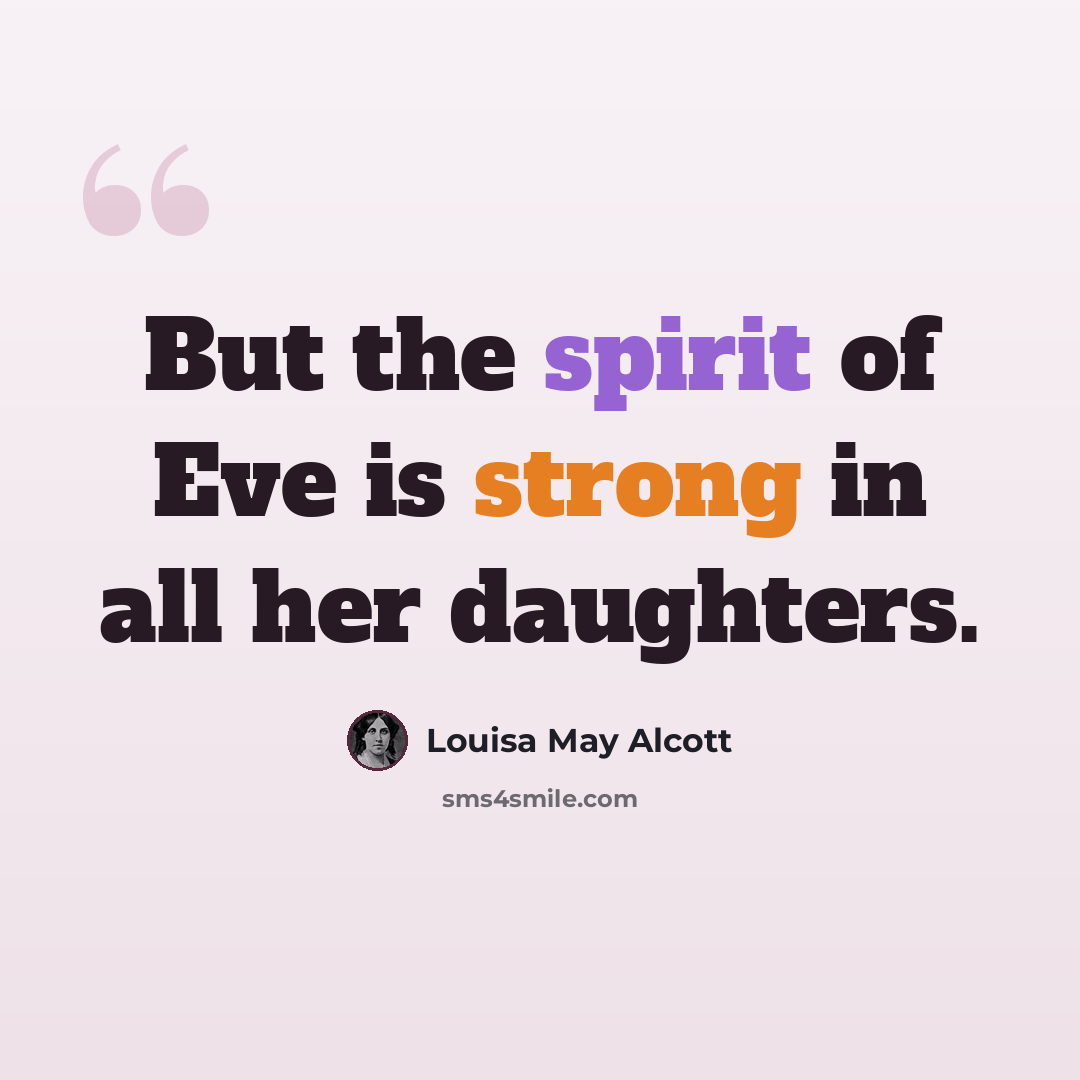 “But the spirit of Eve is strong in all her daughters.” quote by Louisa May Alcott