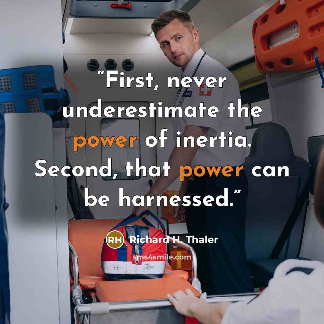 “First, never underestimate the power of inertia. Second, that power can be harnessed.” quote by Richard H. Thaler