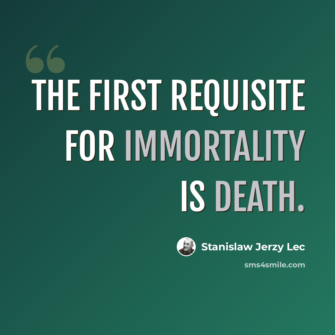 “The first requisite for immortality is death.” quote by Stanislaw Jerzy Lec