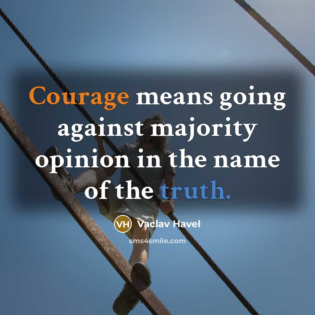 “Courage means going against majority opinion in the name of the truth.” quote by Vaclav Havel